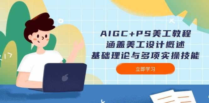 AIGC+PS美工教程：涵盖美工设计概述、基础理论与多项实操技能-清风