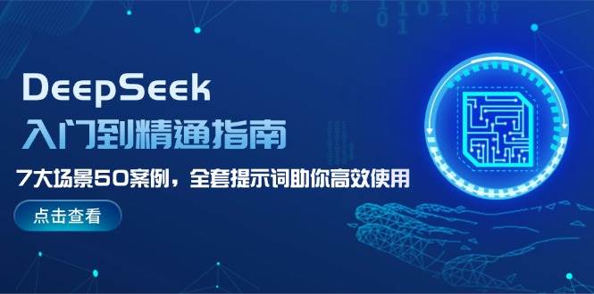 DeepSeek入门到精通指南，7大场景50案例，全套提示词助你高效使用-清风