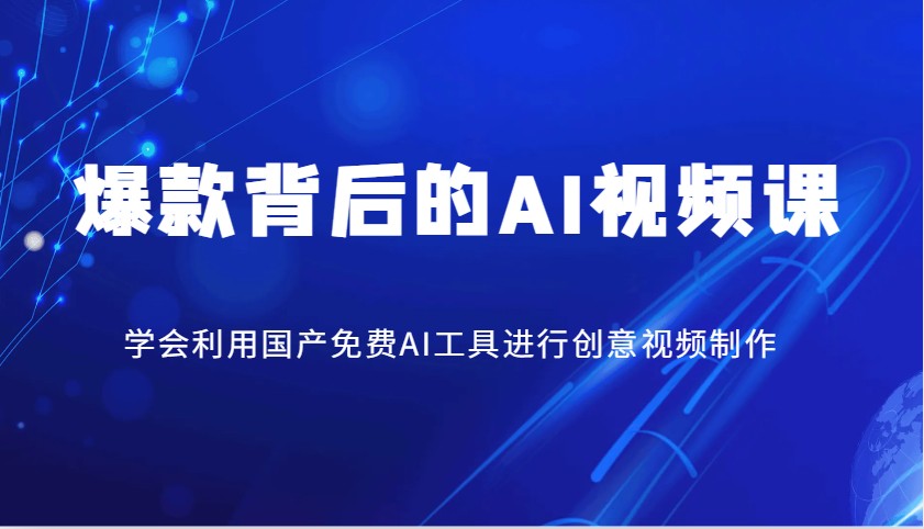 爆款背后的AI视频课，学会利用国产免费AI工具进行创意视频制作-清风