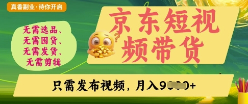 京东短视频带货，开启零门槛躺Z新时代【揭秘】-清风