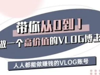 带你从0-1做一个高价值的VLOG博主三期，人人都能做挣钱的VLOG账号-清风