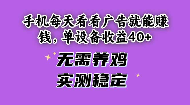 手机每天看看广告就能赚钱，单设备收益40+ 无需养鸡，实测稳定-清风