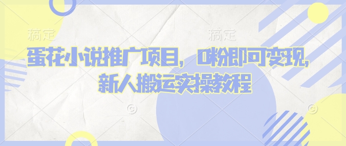蛋花小说推文项目，0粉即可变现，新人搬运实操教程-清风
