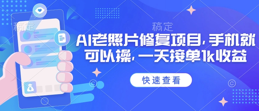 25年最新AI老照片修复项目，手机就可以操，一天接单1k收益-清风