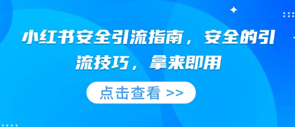 小红书安全引流指南，安全的引流技巧，拿来即用-清风