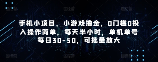 手机小项目，小游戏撸金，0门槛0投入操作简单，每天半小时，单机单号每日30-50，可批量放大-清风