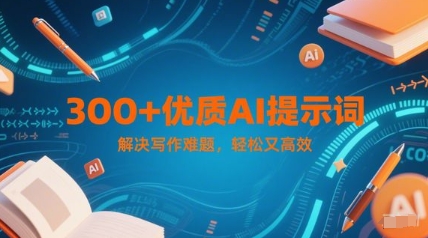 300+优质AI提示词，解决写作难题，轻松又高效-清风