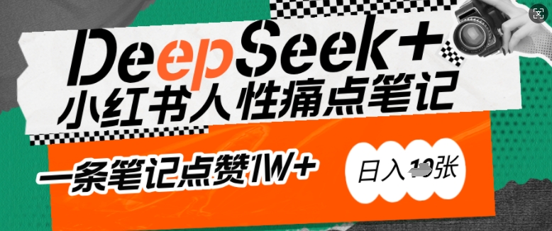 AI赋能小红书爆款秘籍：用DeepSeek轻松抓人性痛点，小白也能写出点赞破万的吸金笔记，日入多张-清风