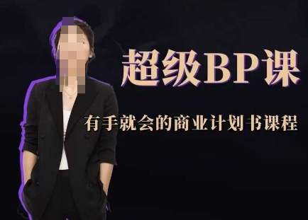 超级BP课，有手就会的商业计划书课程-清风