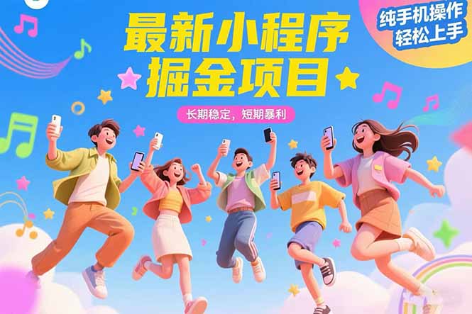 最新小程序掘金项目 长期稳定 短期暴利 纯手机操作  轻松上手！！！-清风