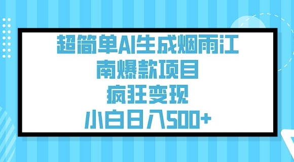 超简单AI生成烟雨江南爆款项目，疯狂变现，小白日入5张-清风