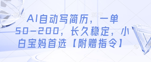 AI自动写简历，一单50-200，长久稳定，小白宝妈首选【附赠指令】-清风