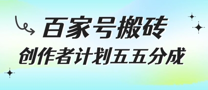 百家号搬砖项目，创作者计划五五分成，无需露脸、直播、拍视频，非常适合新手【揭秘】-清风