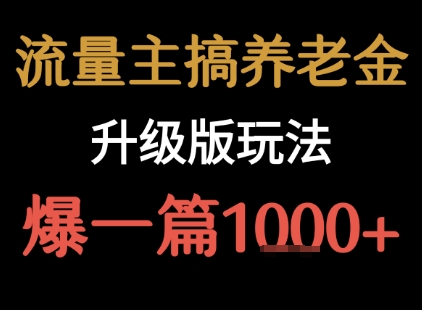 流量主之养老金升级版玩法  爆一篇收益1k+-清风