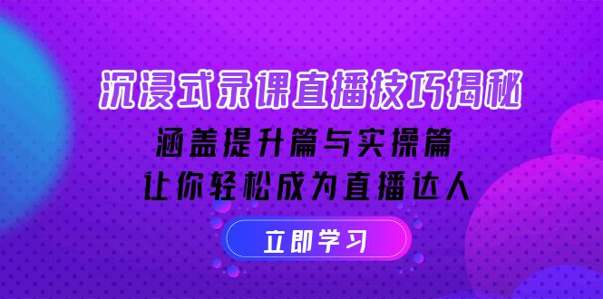 沉浸式-录课直播技巧揭秘：涵盖提升篇与实操篇, 让你轻松成为直播达人-清风