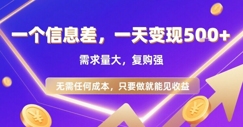 一个信息差，一天变现5张+，需求量大，复购强，无需任何成本，只要做就能见收益【揭秘】-清风