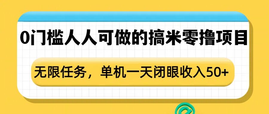 0门槛人人可做的搞米零撸项目，无限任务，单机一天闭眼收入50+-清风