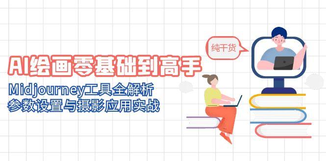 AI绘画零基础到高手，Midjourney工具全解析，参数设置与摄影应用实战-清风