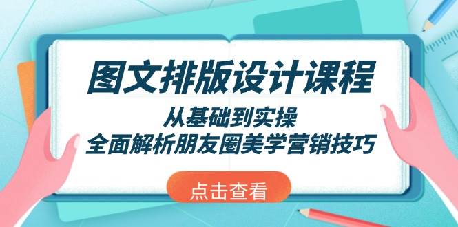 图文排版设计课程，从基础到实操，全面解析朋友圈美学营销技巧-清风