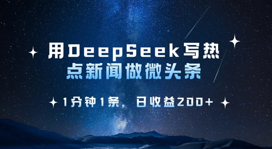 用DeepSeek写热点微头条，1分钟1条，日收益2张-清风