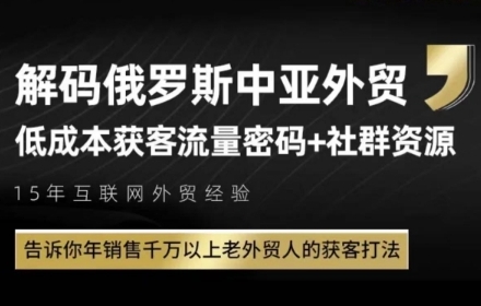 俄罗斯中亚外贸低成本获客流，告诉你年销售千万以上老外贸人的获客打法-清风
