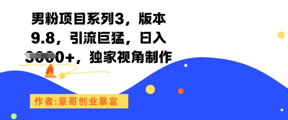 男粉项目系列3，版本9.8，引流巨猛，日入1k+，独家视角制作-清风