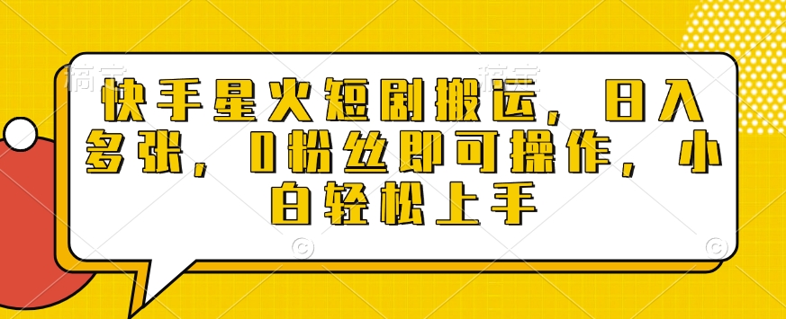 快手星火短剧搬运，日入多张，0粉丝即可操作，小白轻松上手【揭秘】-清风