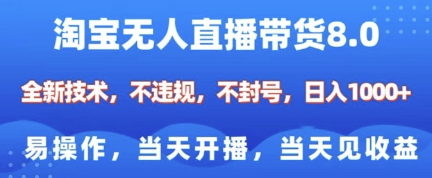 淘宝无人直播带货8.0，全新技术，不违规，不封号，纯小白易操作，当天开播，当天见收益，日入多张-清风
