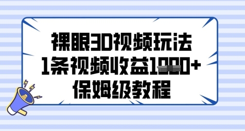 裸眼3D视频玩法，1条视频收益几张，保姆级教程-清风