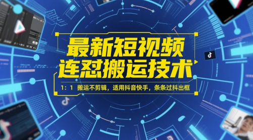最新短视频连怼搬运技术 1：1搬运不剪辑，适用抖音快手，条条过抖出框-清风