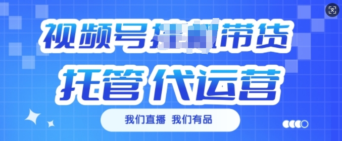 视频号挂J直播带货托管代运营，每个月多挣3k【揭秘】-清风