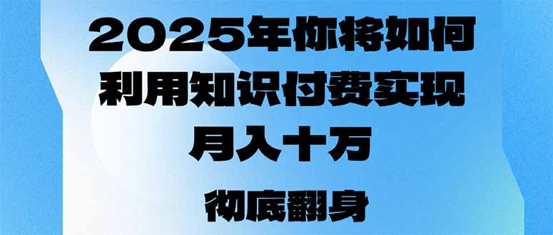 2025年，你将如何利用知识付费实现月入十万，甚至年入百万？-清风