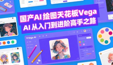 国产AI绘图天花板 Vega AI从入门到进阶高手之路-清风