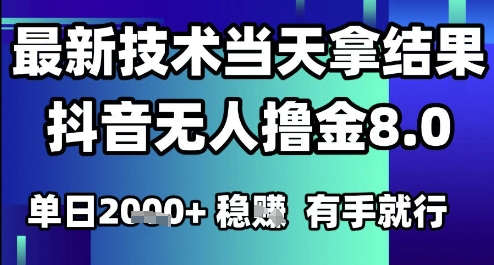 2025六月最新抖音无人撸金8.0.最新技术当天拿结果，单日1k+ 有手就行【揭秘】-清风