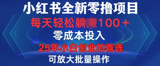 小红书全新纯零撸项目，只要有号就能玩，可放大批量操作，轻松日入100+【揭秘】-清风
