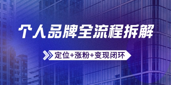 个人品牌全流程拆解：定位+涨粉+变现闭环，微信生态运营与资源整合-清风