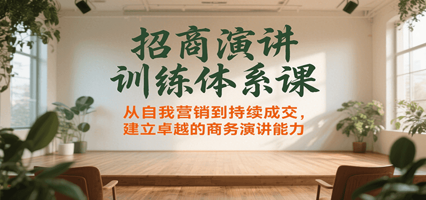 招商演讲训练体系课，从自我营销到持续成交，建立卓越的商务演讲能力-清风