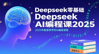 Deepseek零基础AI编程课2025，2025年最值得学的AI编程课程-清风
