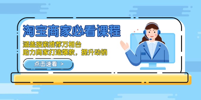 淘宝商家必看课程，涵盖搜索推荐万相台，助力商家打造爆款，提升动销-清风