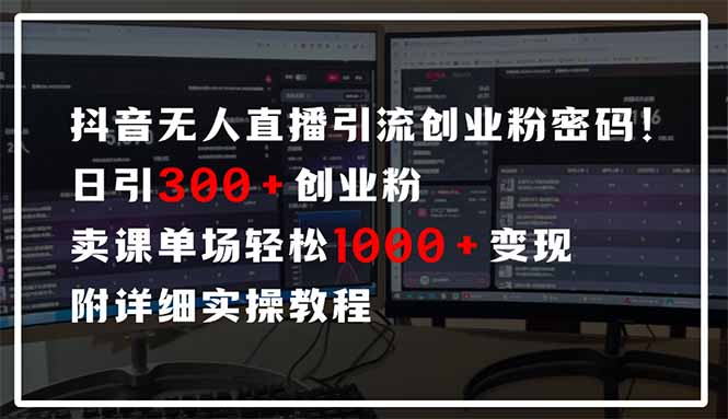 抖音无人直播引流密码！日引300+创业粉 单场轻松1000+变现 附详细实操教程-清风