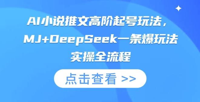 AI小说推文高阶起号玩法，MJ+DeepSeek一条爆玩法实操全流程-清风