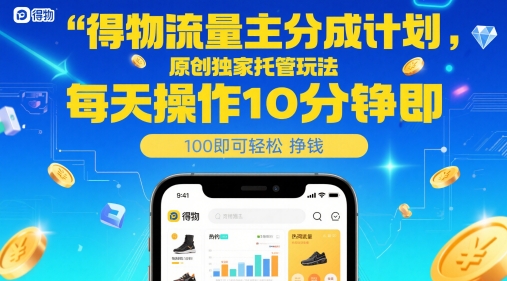 得物流量主分成计划，原创独家托管玩法，每天操作10分钟即可轻松挣米【揭秘】-清风