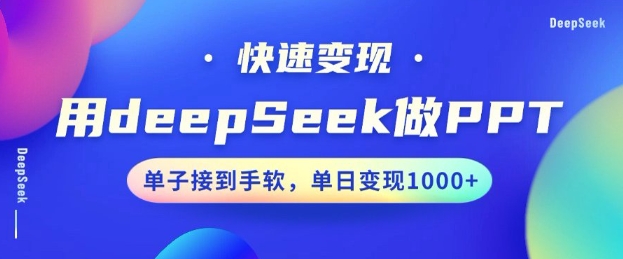 用DeepSeek做PPT，一个工具10分钟就可以搞定，快速接单变现，小白轻松上手，日搞多张-清风