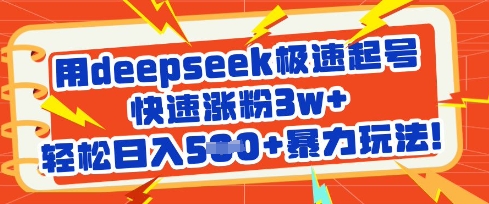 用deepseek极速起号，快速涨粉3w+，轻松日入5张+暴力玩法-清风