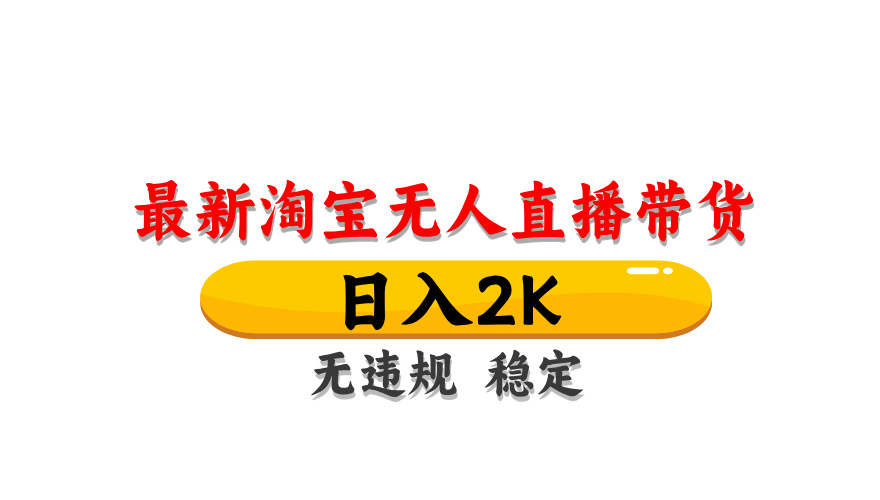 淘宝无人直播带货，日入2K，独家技术，无违规无封号，长期稳定，操作简单【揭秘】-清风