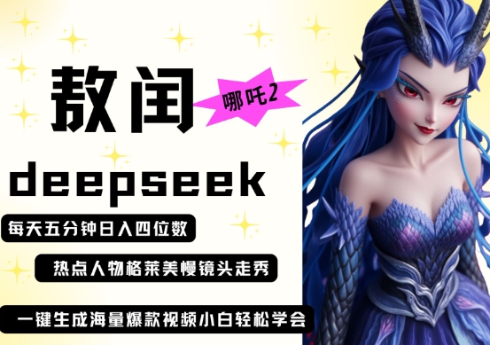 deepseek+哪吒2敖润姑姑走秀+爆款视频，起号快，爆款多，每天五分钟，日入四位数-清风