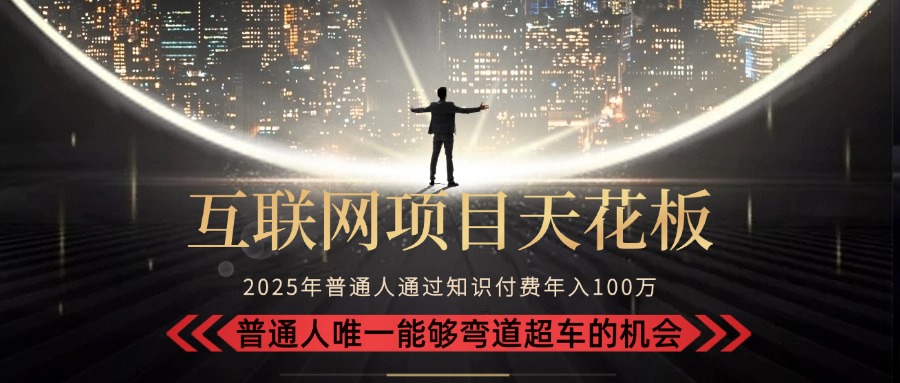 2025“互联网项目天花板”：不做韭菜，做镰刀！“月入 10W+ 普通人弯道…-清风