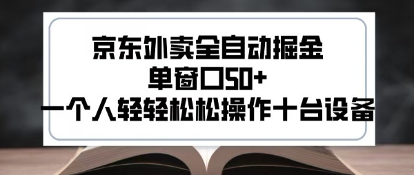 2025新风口京东外卖全自动掘金，单窗口50+，一个人轻轻松松操作十台设备【揭秘】-清风