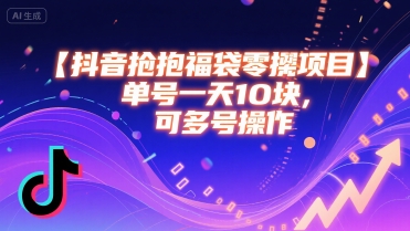 抖音抢福袋零撸项目，单号一天十块，可多号操作-清风