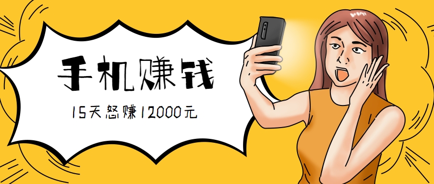 新手必做的项目，0门槛一部手机就能干，按这样操作15天怒赚12000元！(附详细教程)-清风